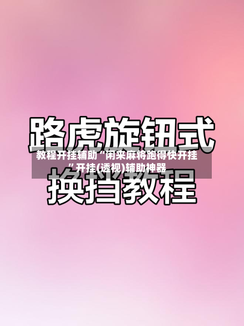 教程开挂辅助“闲来麻将跑得快开挂	”开挂(透视)辅助神器-第2张图片