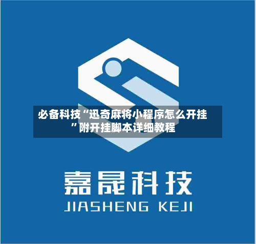 必备科技“迅奇麻将小程序怎么开挂”附开挂脚本详细教程-第2张图片