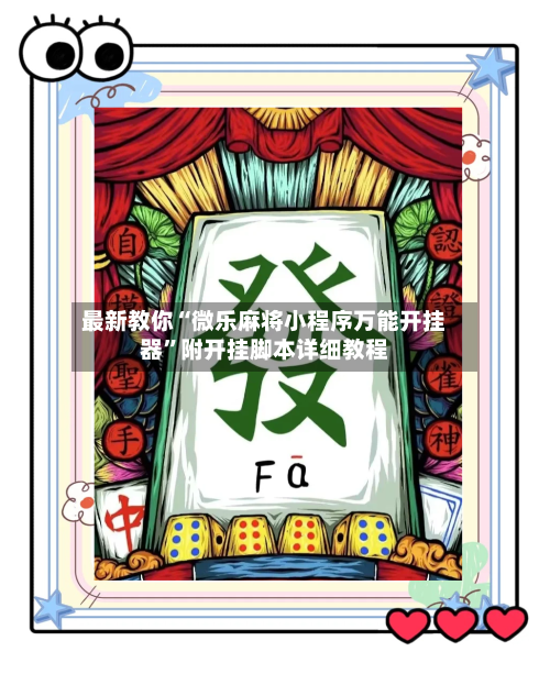 最新教你“微乐麻将小程序万能开挂器	”附开挂脚本详细教程-第1张图片