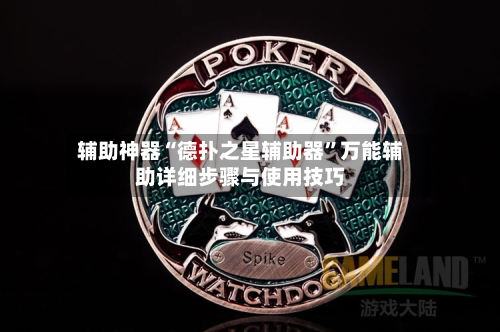 辅助神器“德扑之星辅助器”万能辅助详细步骤与使用技巧-第1张图片