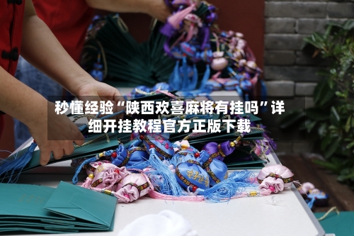 秒懂经验“陕西欢喜麻将有挂吗”详细开挂教程官方正版下载-第1张图片