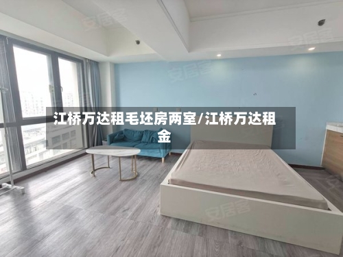 江桥万达租毛坯房两室/江桥万达租金-第3张图片