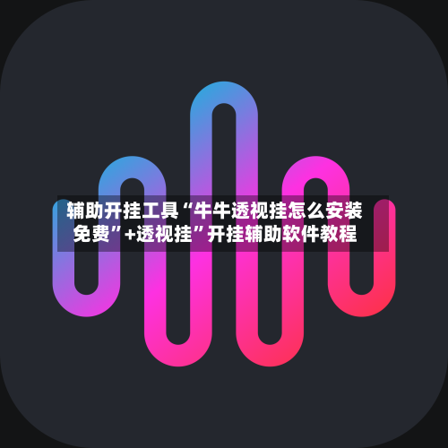 辅助开挂工具“牛牛透视挂怎么安装免费	”+透视挂”开挂辅助软件教程-第1张图片