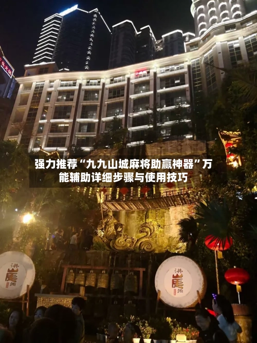 强力推荐“九九山城麻将助赢神器”万能辅助详细步骤与使用技巧-第1张图片