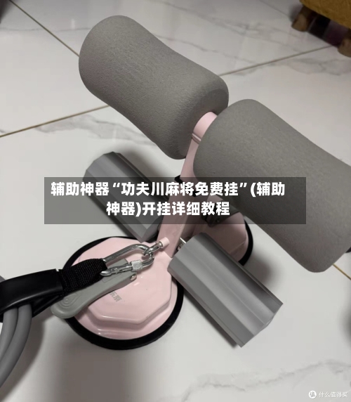 辅助神器“功夫川麻将免费挂”(辅助神器)开挂详细教程-第1张图片