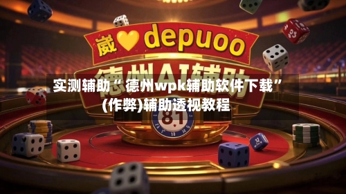实测辅助“ 德州wpk辅助软件下载”(作弊)辅助透视教程-第2张图片