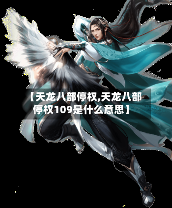 【天龙八部停权,天龙八部停权109是什么意思】-第1张图片
