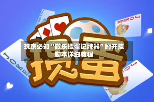 玩家必知“微乐掼蛋记牌器”附开挂脚本详细教程-第2张图片