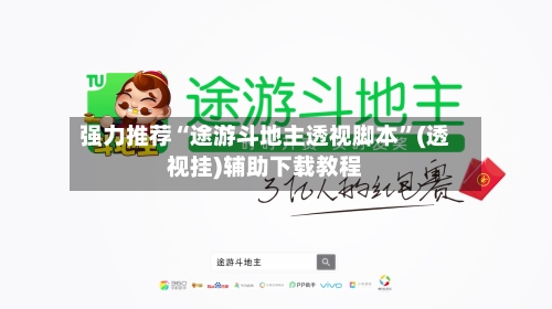强力推荐“途游斗地主透视脚本”(透视挂)辅助下载教程-第1张图片
