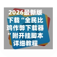2026最新版下载“全民比鸡作弊下载器”附开挂脚本详细教程-第3张图片