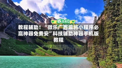 教程辅助！“微乐广西麻将小程序必赢神器免费安”科技辅助神器手机版教程-第2张图片