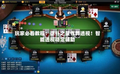 玩家必看教程:德扑之星作弊透视!智能透视稳定辅助-第2张图片