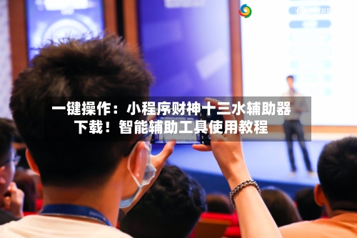 一键操作：小程序财神十三水辅助器下载！智能辅助工具使用教程-第2张图片
