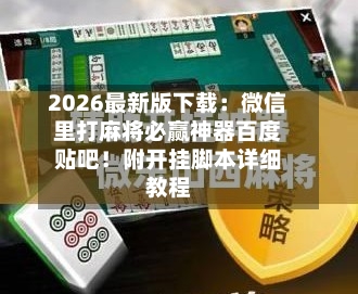 2026最新版下载：微信里打麻将必赢神器百度贴吧！附开挂脚本详细教程-第1张图片