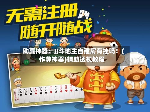 助赢神器：JJ斗地主自建房有挂吗！(作弊神器)辅助透视教程-第2张图片