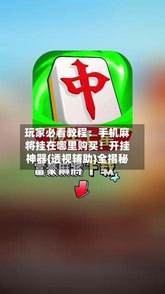 玩家必看教程：手机麻将挂在哪里购买！开挂神器{透视辅助}全揭秘-第1张图片