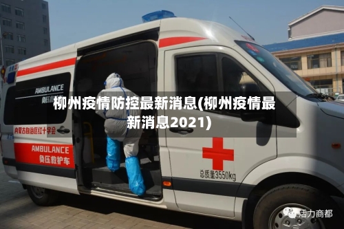 柳州疫情防控最新消息(柳州疫情最新消息2021)-第1张图片