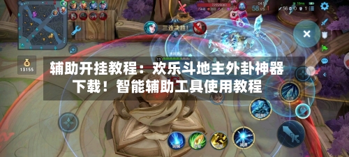 辅助开挂教程：欢乐斗地主外卦神器下载！智能辅助工具使用教程-第1张图片