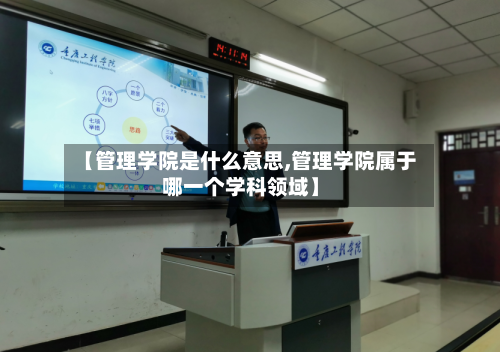 【管理学院是什么意思,管理学院属于哪一个学科领域】-第1张图片