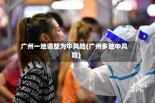 广州一地调整为中风险(广州多地中风险)-第2张图片