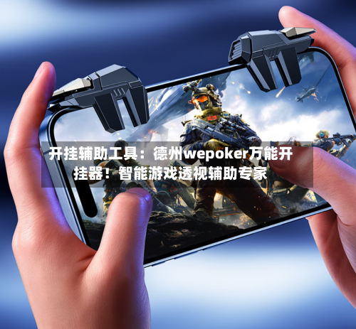 开挂辅助工具：德州wepoker万能开挂器！智能游戏透视辅助专家-第2张图片
