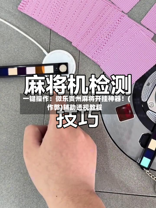 一键操作：微乐贵州麻将开挂神器！(作弊)辅助透视教程-第1张图片