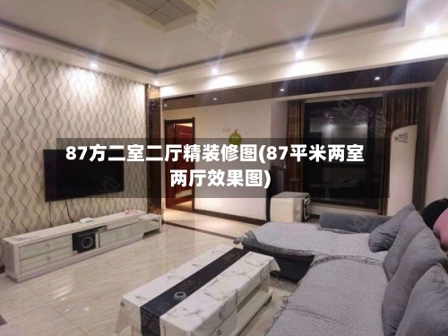 87方二室二厅精装修图(87平米两室两厅效果图)-第1张图片