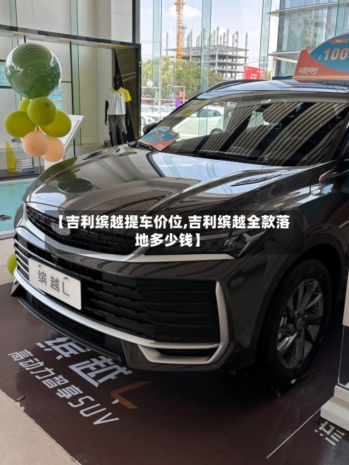 【吉利缤越提车价位,吉利缤越全款落地多少钱】-第1张图片