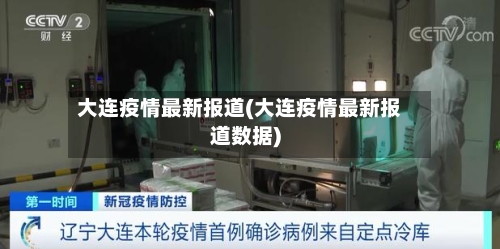 大连疫情最新报道(大连疫情最新报道数据)-第1张图片