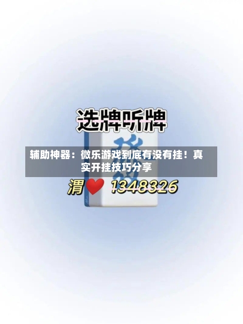 辅助神器：微乐游戏到底有没有挂！真实开挂技巧分享-第2张图片