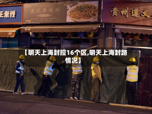 【明天上海封控16个区,明天上海封路情况】-第1张图片