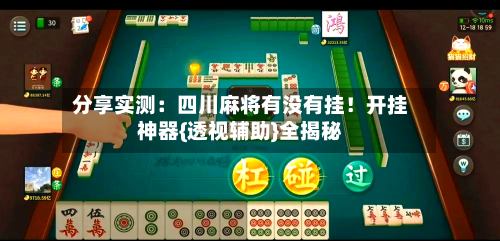 分享实测：四川麻将有没有挂！开挂神器{透视辅助}全揭秘-第3张图片